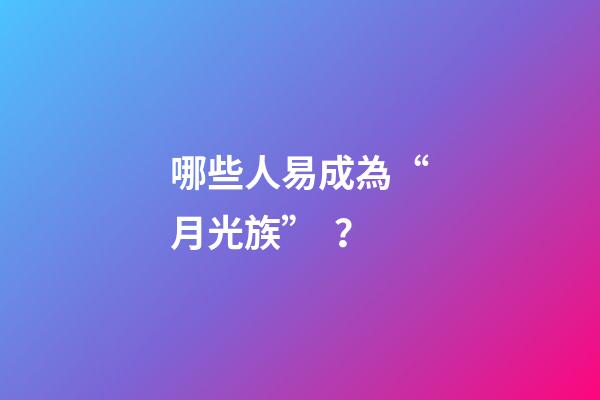 哪些人易成為“月光族”？